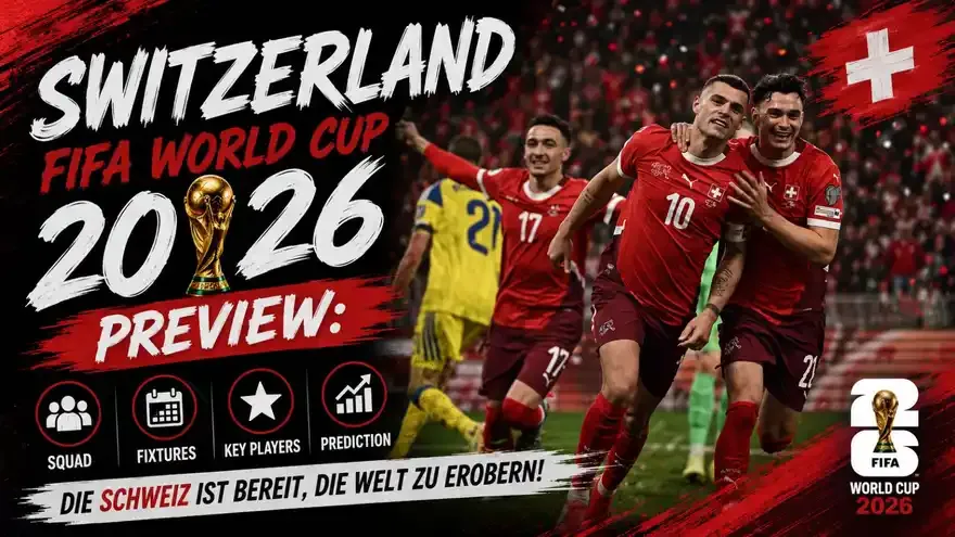 Switzerland FIFA World Cup 2026 Preview: Squad, Fixtures, Key Player and Prediction