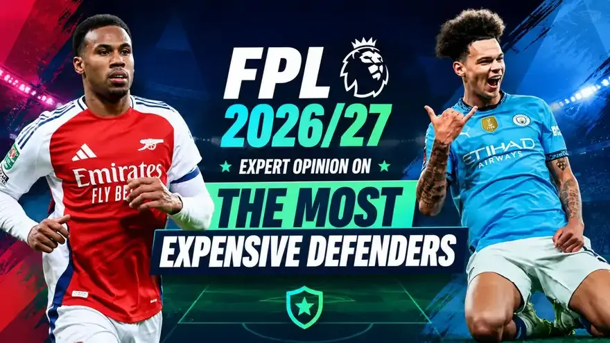 FPL 2026/27: Expert Opinion on the Most Expensive Defenders