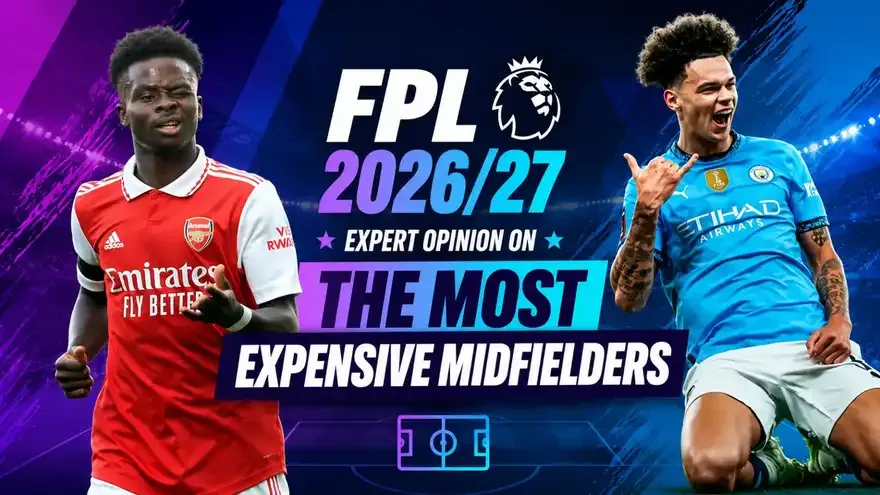 FPL 2026/27: Expert Opinion on the Most Expensive Midfielders