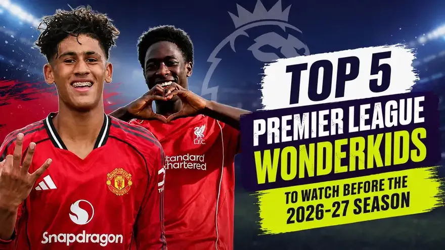 Top 5 Premier League Wonderkids to Watch Before the 2026-27 Season
