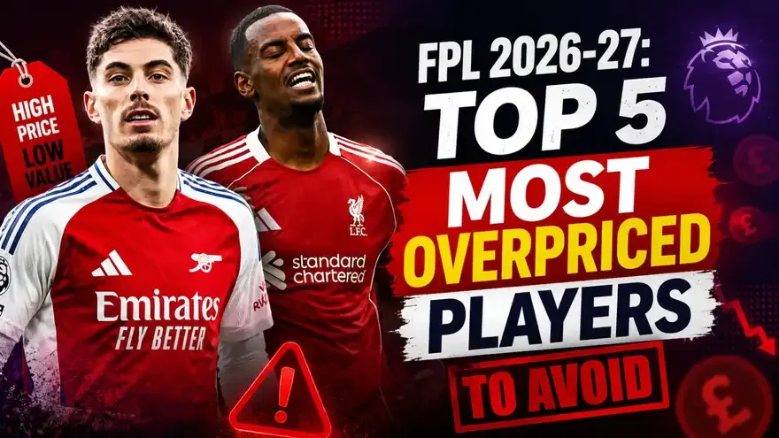 FPL 2026-27: Top 5 Most Overpriced Players to Avoid