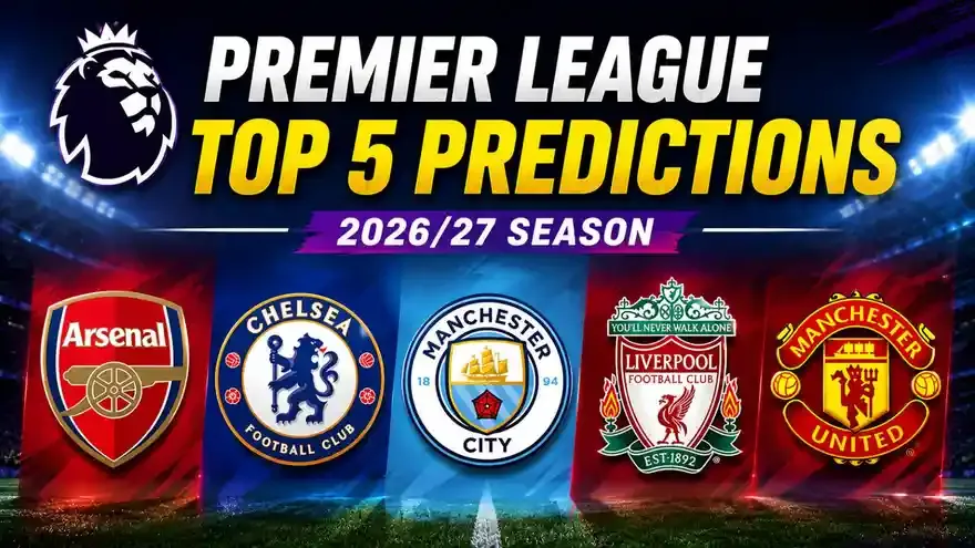 Premier League 2026/27 Predictions: Early Top 5 Teams Ranked