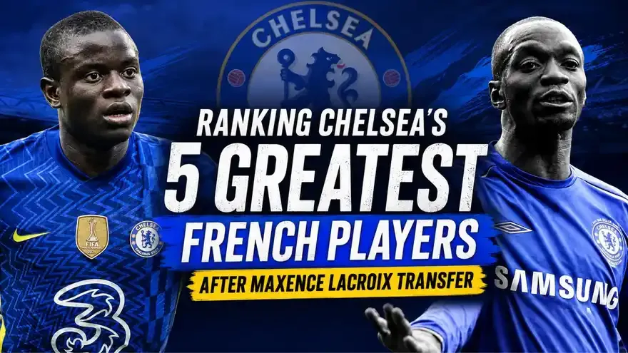 Ranking Chelsea's 5 Greatest French Players After Maxence Lacroix Transfer