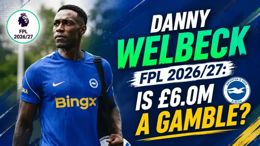 Danny Welbeck FPL 2026/27: Is £6.0M a Gamble?