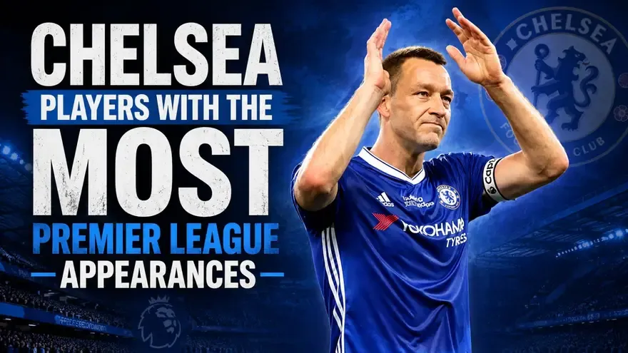 Top 5 Chelsea Players With the Most Premier League Appearances