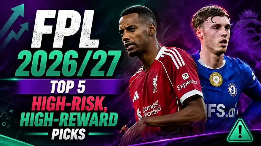 FPL 2026/27: Top 5 High-Risk, High-Reward Picks