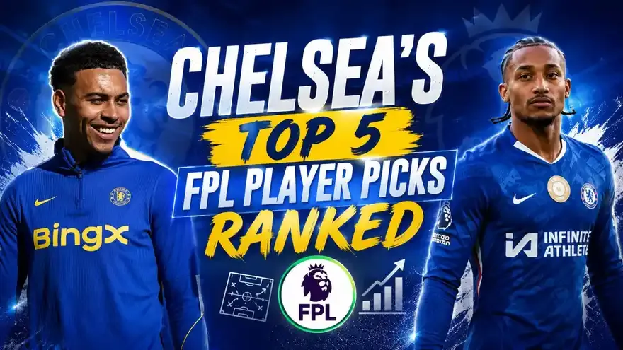 Chelsea's Top 5 FPL Player Picks for 2026/27 Ranked