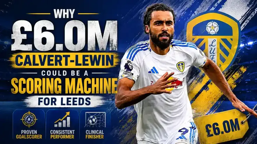 FPL Player Analysis: Why £6.0m Calvert-Lewin Could Be a Scoring Machine for Leeds