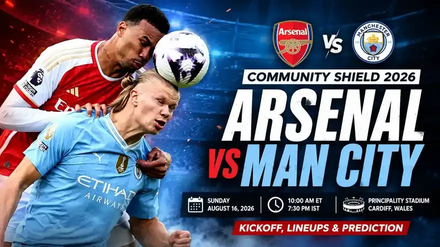 Arsenal vs Man City Community Shield 2026: Kickoff, Lineups & Prediction