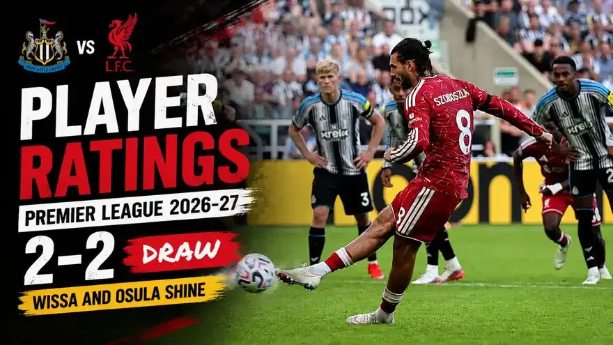 Newcastle vs Liverpool Player Ratings Premier League 2026-27: Wissa and Osula Shine in 2-2 Draw