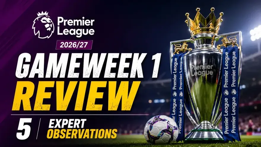 Premier League Gameweek 1 Review: 5 Expert Observations 
