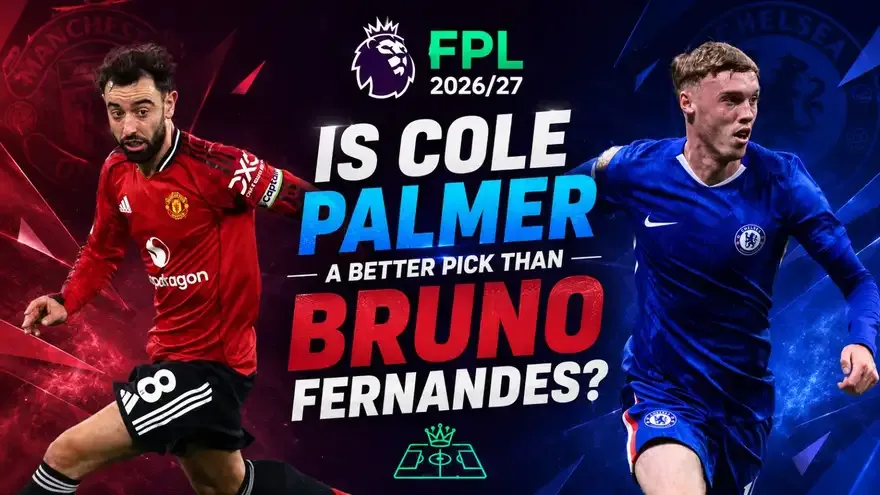 FPL 2026/27: Is Cole Palmer a Better Pick Than Bruno Fernandes?