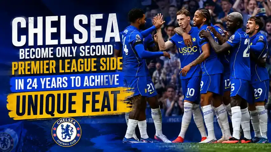 Chelsea Become Only Second Premier League Side in 24 Years to Achieve Unique Feat