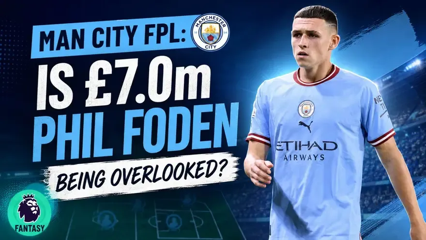 Man City FPL: Is £7.0m Phil Foden Being Overlooked?