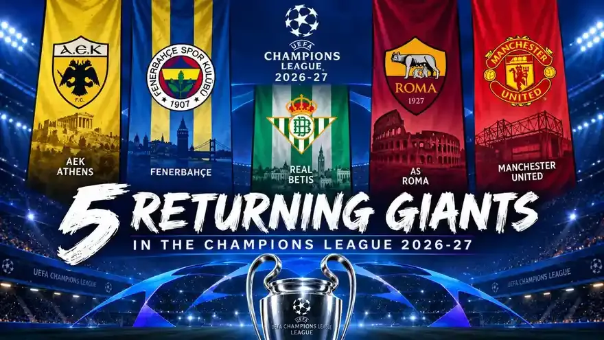  Champions League 2026-27: 5 Teams Returning to the Competition