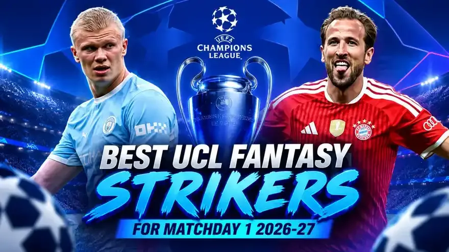 Top 5 Best UCL Fantasy Strikers for Matchday 1 (2026/27)