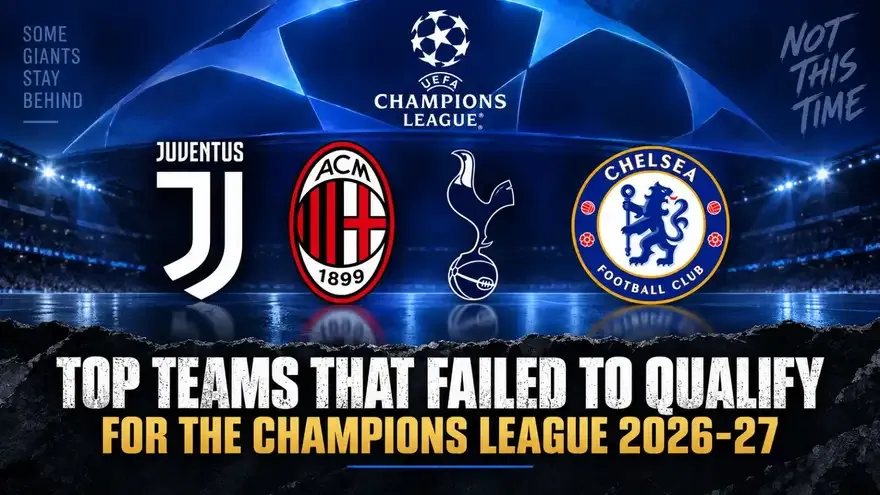 Top Teams That Failed to Qualify for the Champions League 2026-27 Season