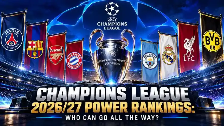 Champions League 2026/27 Power Rankings: Who Can Go All the Way?