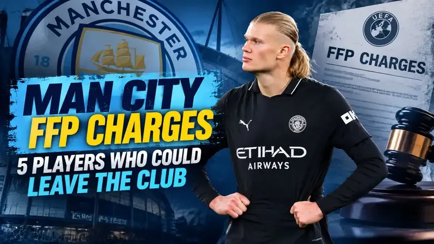 Man City FFP Charges: Top 5 Players Who Could Leave the Club